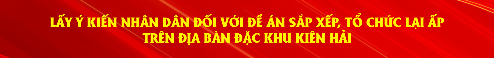 Triển khai Kế hoạch tổ chức lấy ý kiến Nhân dân đối với Đề án sắp xếp, tổ chức lại ấp trên địa bàn đặc khu Kiên Hải